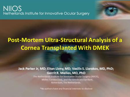 Post-Mortem Ultra-Structural Analysis of a Cornea Transplanted With DMEK Jack Parker Jr, MD; Eitan Livny, MD; Vasilis S. Liarakos, MD, PhD; Gerrit R. Melles,