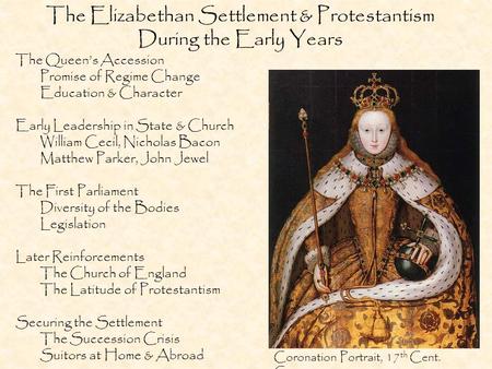 The Elizabethan Settlement & Protestantism During the Early Years The Queen’s Accession Promise of Regime Change Education & Character Early Leadership.