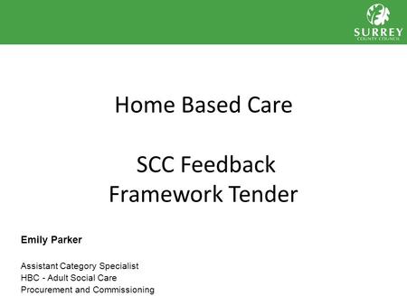 S this an urgent case? Home Based Care SCC Feedback Framework Tender Emily Parker Assistant Category Specialist HBC - Adult Social Care Procurement and.
