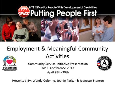 Employment & Meaningful Community Activities Community Service Initiative Presentation APSE Conference 2013 April 28th-30th Presented By: Wendy Colonno,