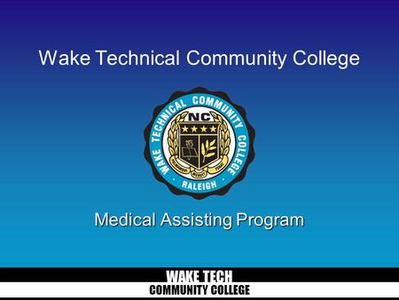 WAKE TECH COMMUNITY COLLEGE Wake Technical Community College Medical Assisting Program.