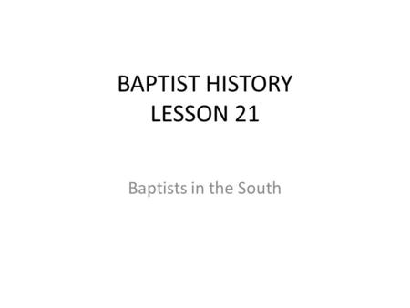 Baptists in the South BAPTIST HISTORY LESSON 21.