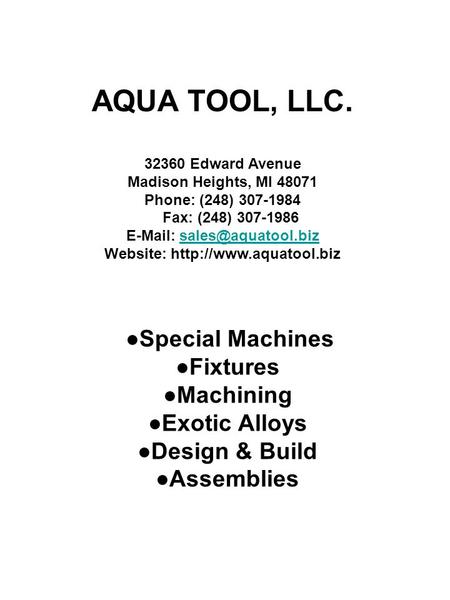 AQUA TOOL, LLC. 32360 Edward Avenue Madison Heights, MI 48071 Phone: (248) 307-1984 Fax: (248) 307-1986   Website:
