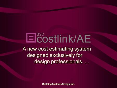 Building Systems Design, Inc. A new cost estimating system designed exclusively for design professionals...