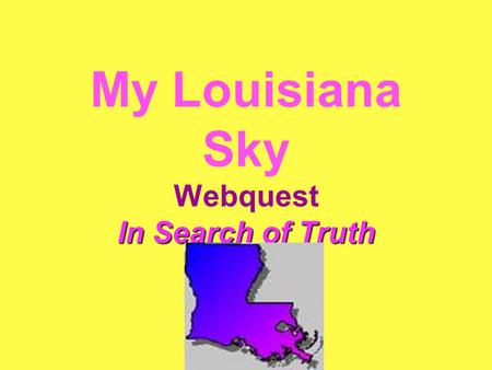 My Louisiana Sky Webquest In Search of Truth. You are Tiger Ann Parker in the late 1950's in Louisiana and have just turned 12, the age where you question.