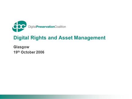 Digital Rights and Asset Management Glasgow 19 th October 2006.