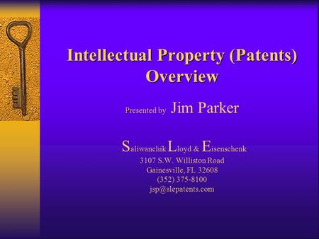 Intellectual Property (Patents) Overview P Intellectual Property (Patents) Overview Presented by Jim Parker S aliwanchik L loyd & E isenschenk 3107 S.W.