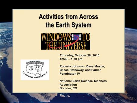 Thursday, October 28, 2010 12:30 – 1:30 pm Roberta Johnson, Dave Mastie, Becca Hatheway, and Parker Pennington IV National Earth Science Teachers Association.