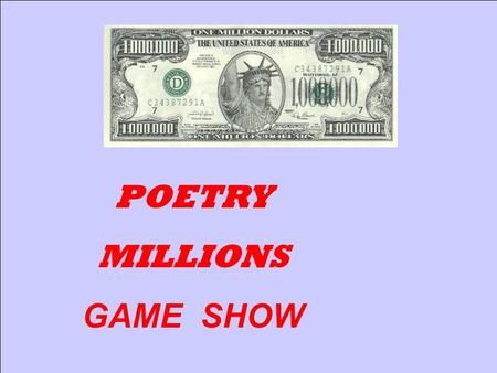 1 POETRY MILLIONS GAME SHOW 2 Is That your Final Answer? 50:50 4$400 9$6,000 11$10,000 19$100,000 17$50,000 15$25,000 14$20,000 12$15,000 22$400,000.