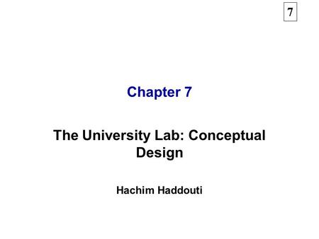 7 Chapter 7 The University Lab: Conceptual Design Hachim Haddouti.