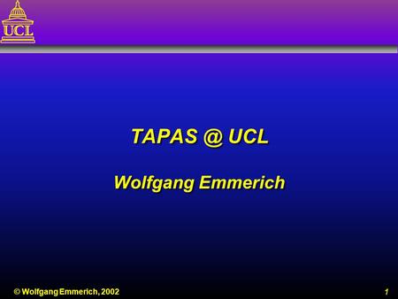 1 © Wolfgang Emmerich, 2002 UCL Wolfgang Emmerich.