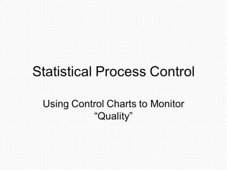Statistical Process Control Using Control Charts to Monitor “Quality”