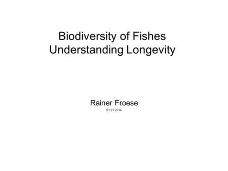 Biodiversity of Fishes Understanding Longevity Rainer Froese 09.01.2014.