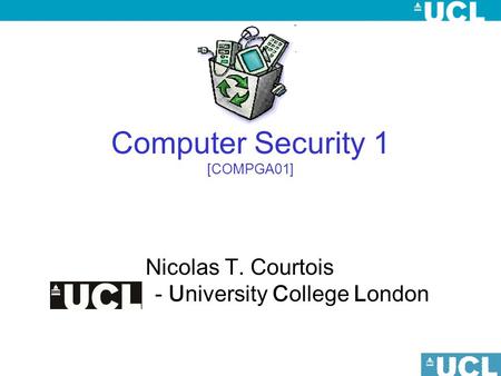 Computer Security 1 [COMPGA01] Nicolas T. Courtois - University College London.