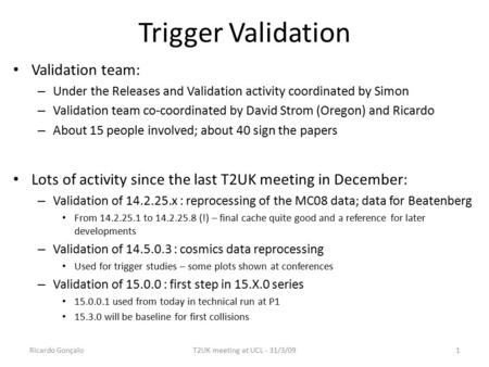 Trigger Validation Validation team: – Under the Releases and Validation activity coordinated by Simon – Validation team co-coordinated by David Strom (Oregon)
