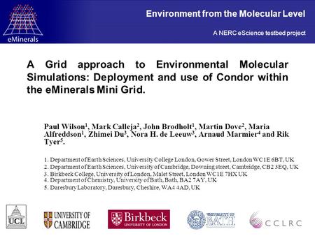A Grid approach to Environmental Molecular Simulations: Deployment and use of Condor within the eMinerals Mini Grid. Paul Wilson 1, Mark Calleja 2, John.