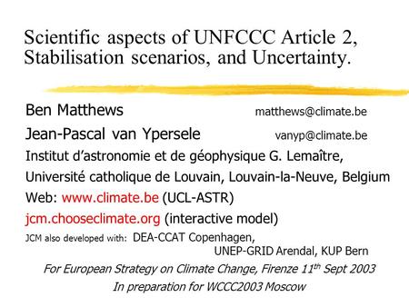 Scientific aspects of UNFCCC Article 2, Stabilisation scenarios, and Uncertainty. Ben Matthews Jean-Pascal van Ypersele