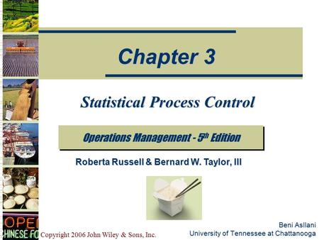 Copyright 2006 John Wiley & Sons, Inc. Beni Asllani University of Tennessee at Chattanooga Statistical Process Control Operations Management - 5 th Edition.