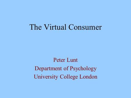 The Virtual Consumer Peter Lunt Department of Psychology University College London.
