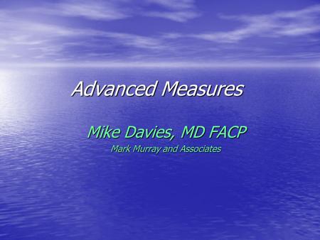 Advanced Measures Mike Davies, MD FACP Mark Murray and Associates.