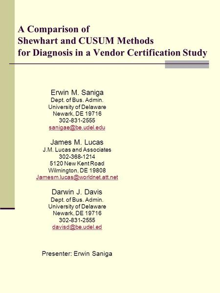 A Comparison of Shewhart and CUSUM Methods for Diagnosis in a Vendor Certification Study Erwin M. Saniga Dept. of Bus. Admin. University of Delaware Newark,