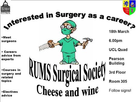 Meet surgeons Careers advice from experts Courses in surgery and related topics Electives advice 18th March 6.00pm UCL Quad Pearson Building 3rd Floor.