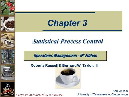 Copyright 2009 John Wiley & Sons, Inc. Beni Asllani University of Tennessee at Chattanooga Statistical Process Control Operations Management - 6 th Edition.
