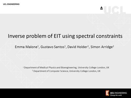 Inverse problem of EIT using spectral constraints Emma Malone 1, Gustavo Santos 1, David Holder 1, Simon Arridge 2 1 Department of Medical Physics and.