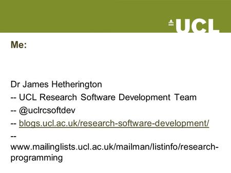 Me: Dr James Hetherington -- UCL Research Software Development Team -- blogs.ucl.ac.uk/research-software-development/blogs.ucl.ac.uk/research-software-development/