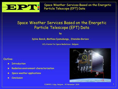 Space Weather Services Based on the Energetic Particle Telescope (EPT) Data ESWW11, Liège, Belgium, 20 November 2014 1 Space Weather Services Based on.