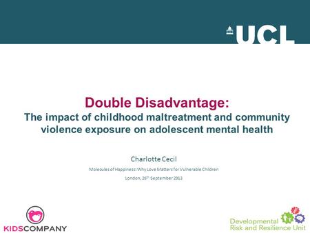 Double Disadvantage: The impact of childhood maltreatment and community violence exposure on adolescent mental health Charlotte Cecil Molecules of Happiness: