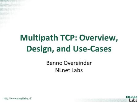 Multipath TCP: Overview, Design, and Use-Cases Benno Overeinder NLnet Labs.