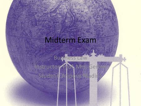 Midterm Exam Business Law Instructor: Prof. Mrs. Gerber Student: Aripova Madina.
