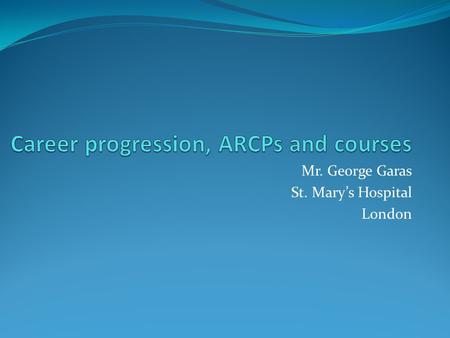 Mr. George Garas St. Mary’s Hospital London. Career progression MBBS Foundation Programme Core Surgical Training Higher Surgical Training.