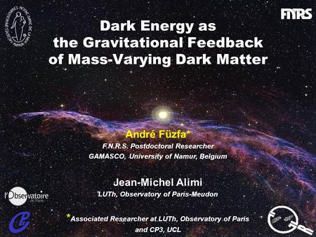 Dark Energy as the Gravitational Feedback of Mass-Varying Dark Matter André Füzfa* F.N.R.S. Postdoctoral Researcher GAMASCO, University of Namur, Belgium.