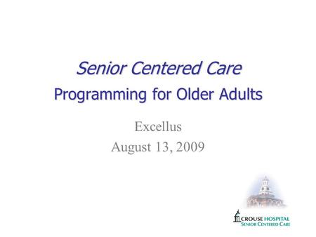 Senior Centered Care Programming for Older Adults Excellus August 13, 2009.