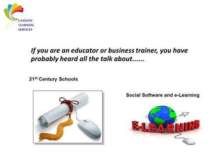 If you are an educator or business trainer, you have probably heard all the talk about...... 21 st Century Schools Social Software and e-Learning.