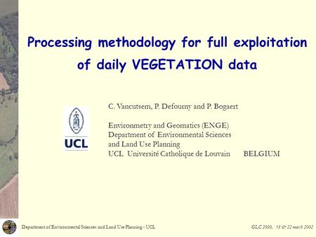 Processing methodology for full exploitation of daily VEGETATION data C. Vancutsem, P. Defourny and P. Bogaert Environmetry and Geomatics (ENGE) Department.