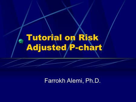 Tutorial on Risk Adjusted P-chart Farrokh Alemi, Ph.D.