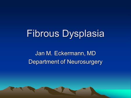 Fibrous Dysplasia Jan M. Eckermann, MD Department of Neurosurgery.