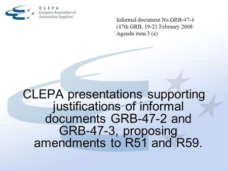 Informal document No.GRB-47-4 (47th GRB, 19-21 February 2008 Agenda item 3 (a) CLEPA presentations supporting justifications of informal documents GRB-47-2.