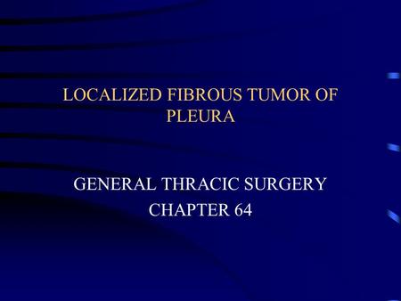 LOCALIZED FIBROUS TUMOR OF PLEURA GENERAL THRACIC SURGERY CHAPTER 64.