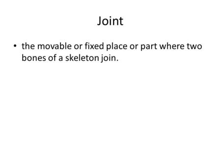 Joint the movable or fixed place or part where two bones of a skeleton join.