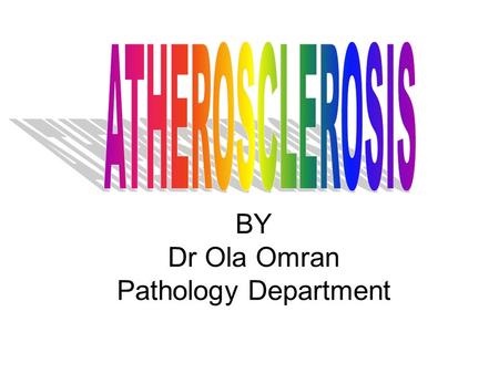 BY Dr Ola Omran Pathology Department. objectives 1.Define & classify Arteriosclerosis 2.Emphasize the clinical importance of the arteriosclerosis 3.List.