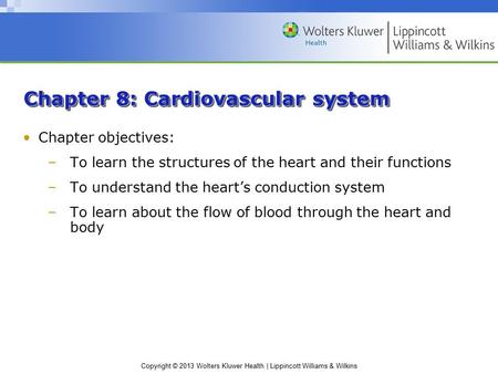 Copyright © 2013 Wolters Kluwer Health | Lippincott Williams & Wilkins Chapter 8: Cardiovascular system Chapter objectives: –To learn the structures of.