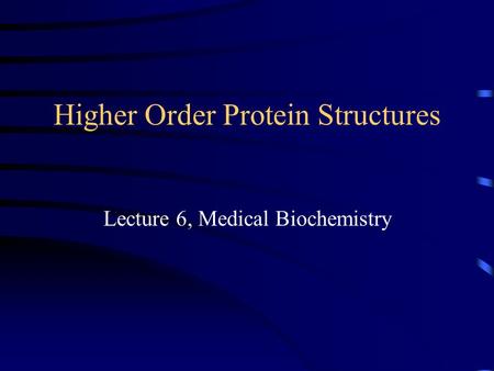Higher Order Protein Structures Lecture 6, Medical Biochemistry.