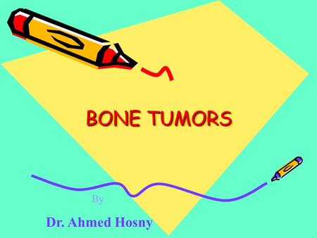 BONE TUMORS By Dr. Ahmed Hosny.