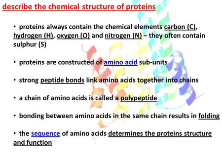 Describe the chemical structure of proteins proteins always contain the chemical elements carbon (C), hydrogen (H), oxygen (O) and nitrogen (N) – they.