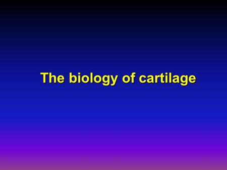 The biology of cartilage. l has a biomechanic function l is localized on the articular surfaces of the joints. l has a biomechanic function l is localized.