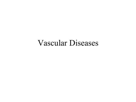 Vascular Diseases. Diseases System FunctionalStructural Developmental/ Genetic Inflammatory Degenerative/ Aging Neoplastic.